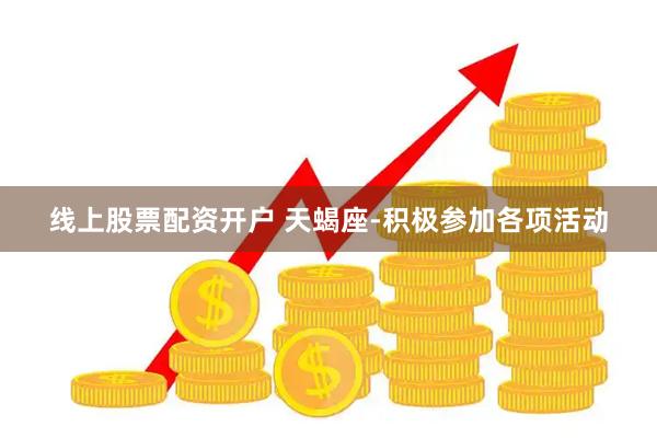 线上股票配资开户 天蝎座-积极参加各项活动
